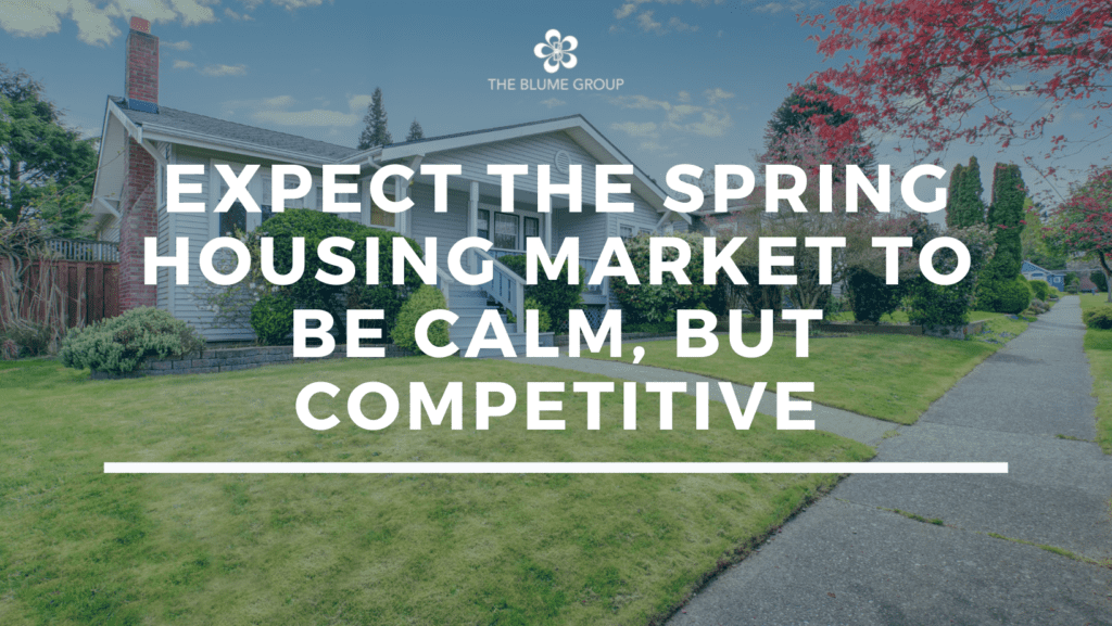 Expect The Spring Housing Market To Be Calm, But Competitive